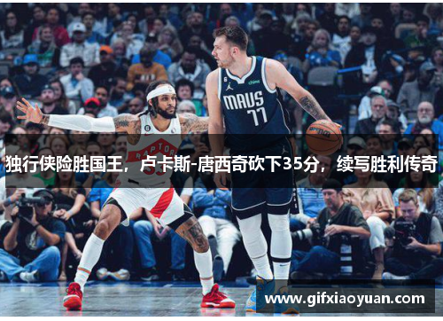 独行侠险胜国王，卢卡斯-唐西奇砍下35分，续写胜利传奇