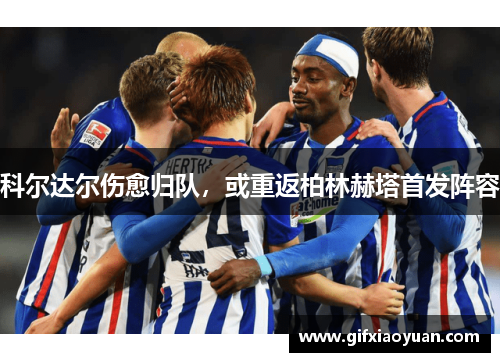 科尔达尔伤愈归队，或重返柏林赫塔首发阵容